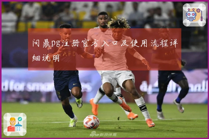 问鼎pg注册官方入口及使用流程详细说明
